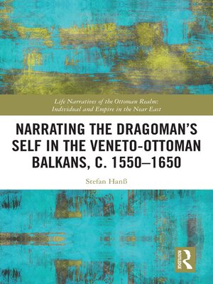 cover image of Narrating the Dragoman's Self in the Veneto-Ottoman Balkans, c. 1550–1650